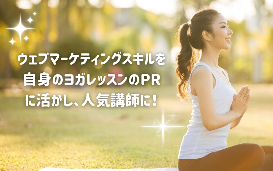 ウェブマーケティングスキルを学び人気ヨガ講師に